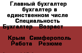 Главный бухгалтер, бухгалтер в единственном числе › Специальность ­ Бухгалтер › Возраст ­ 35 - Крым, Симферополь Работа » Резюме   